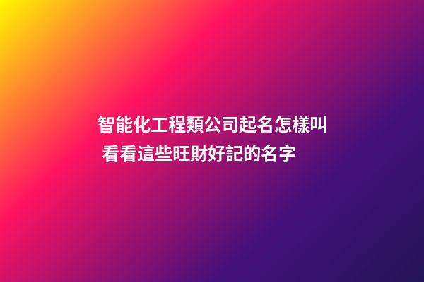 智能化工程類公司起名怎樣叫 看看這些旺財好記的名字-第1張-公司起名-玄機派